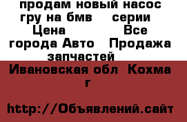 продам новый насос гру на бмв  3 серии › Цена ­ 15 000 - Все города Авто » Продажа запчастей   . Ивановская обл.,Кохма г.